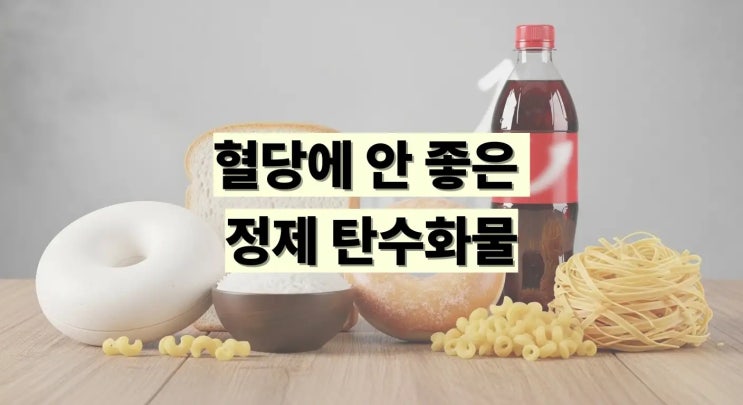  혈당에 안 좋은 정제 탄수화물 음식 3가지
