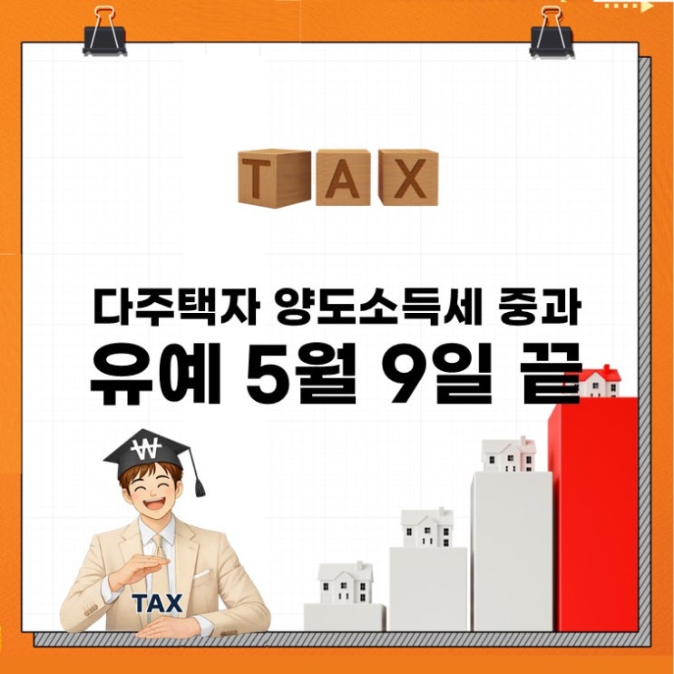  다주택자 양도소득세 중과 유예, 5월 9일 끝!