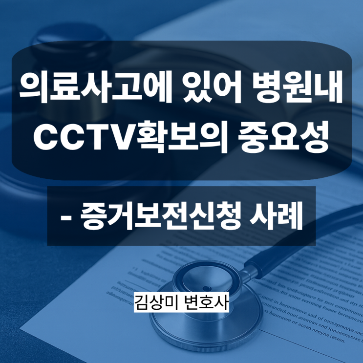  [부산/울산/경남 의료전문변호사] 의료사고에 있어 병원내 CCTV확보의 중요성