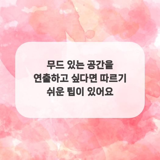  무드 있는 공간을 연출하고 싶다면 따르기 쉬운 팁이 있어요