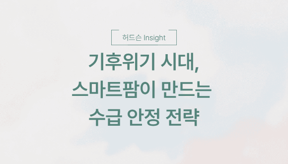  [허드슨 Insight]기후위기 시대, 스마트팜이 만드는 수급 안정 전략