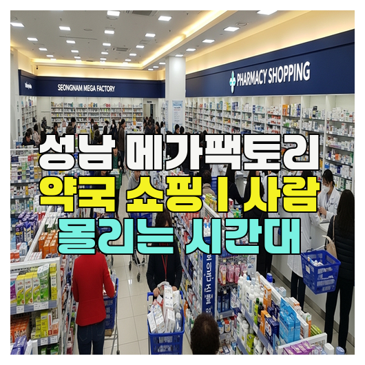 성남 메가팩토리 약국 쇼핑｜사람 몰리는 시간대