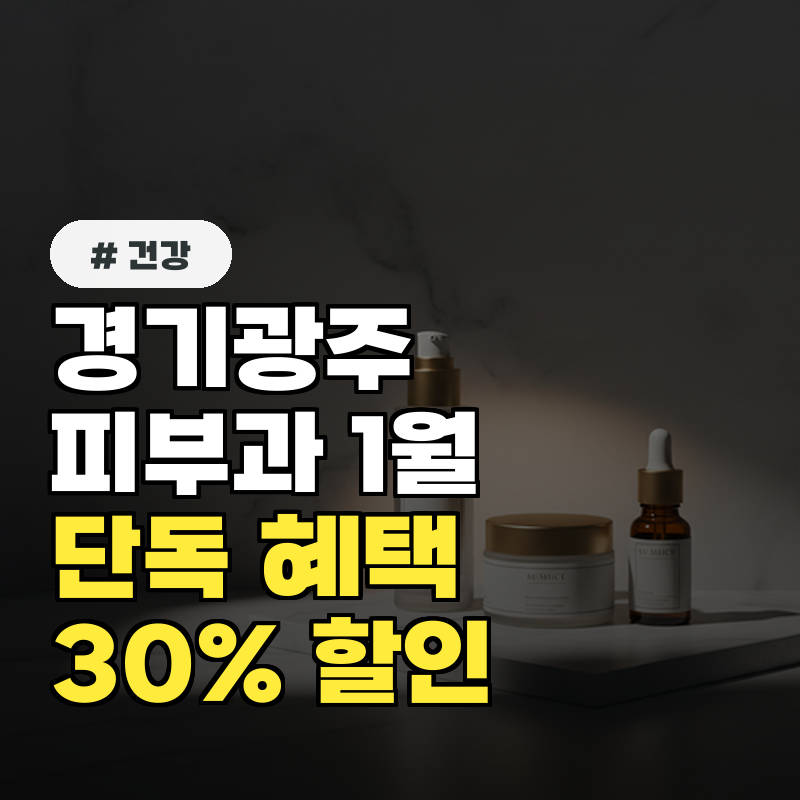 경기광주피부과 1월 단독 혜택 정리! 비용 30% 아끼는 가성비 리스트 TOP 5