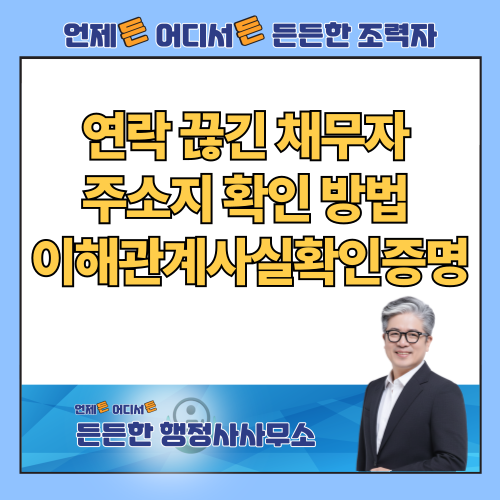  연락 끊긴 채무자 주소지 확인, 행정사의 이해관계사실확인증명으로 합법적인 해결 방법
