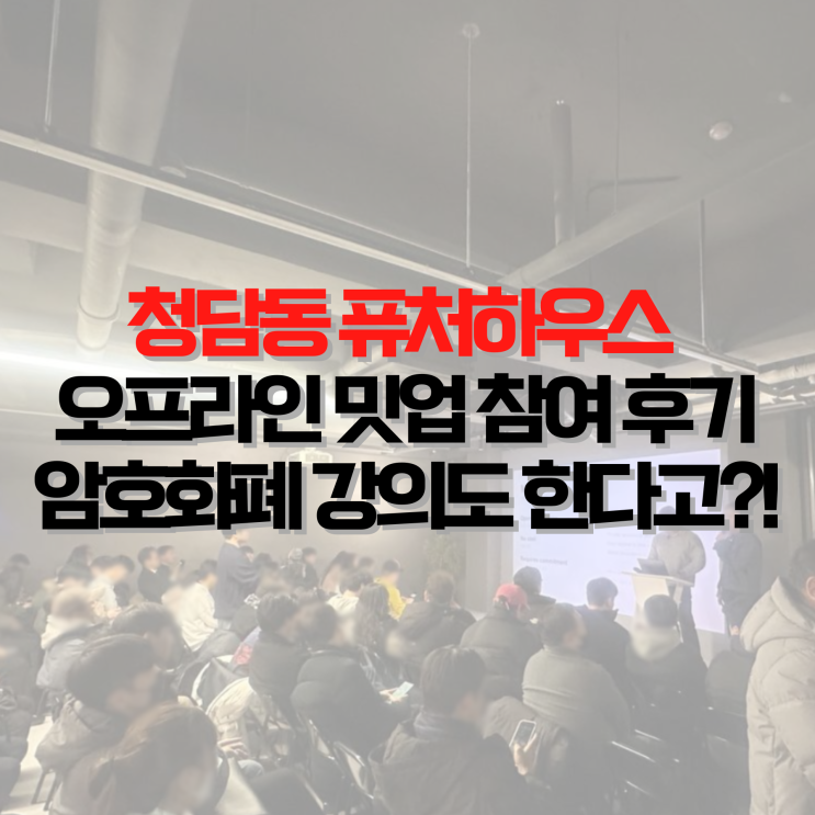 청담동 퓨처하우스 <b>밋업</b> 후기, 2월 24일부터 6주간 암호화폐... 