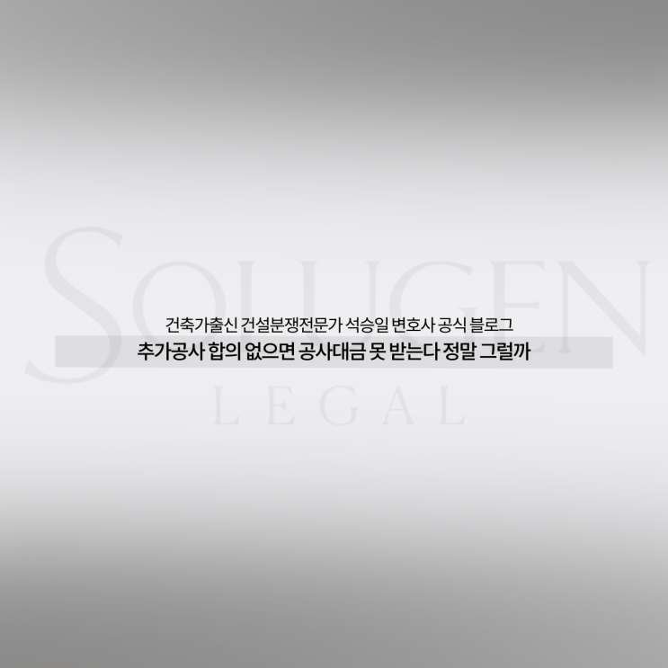  추가공사 합의 없으면 공사대금 못 받는다 정말 그럴까