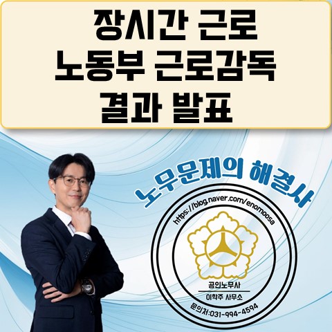  [고양노무사, 일산노무사] 노동부 장시간근로 기획감독 결과