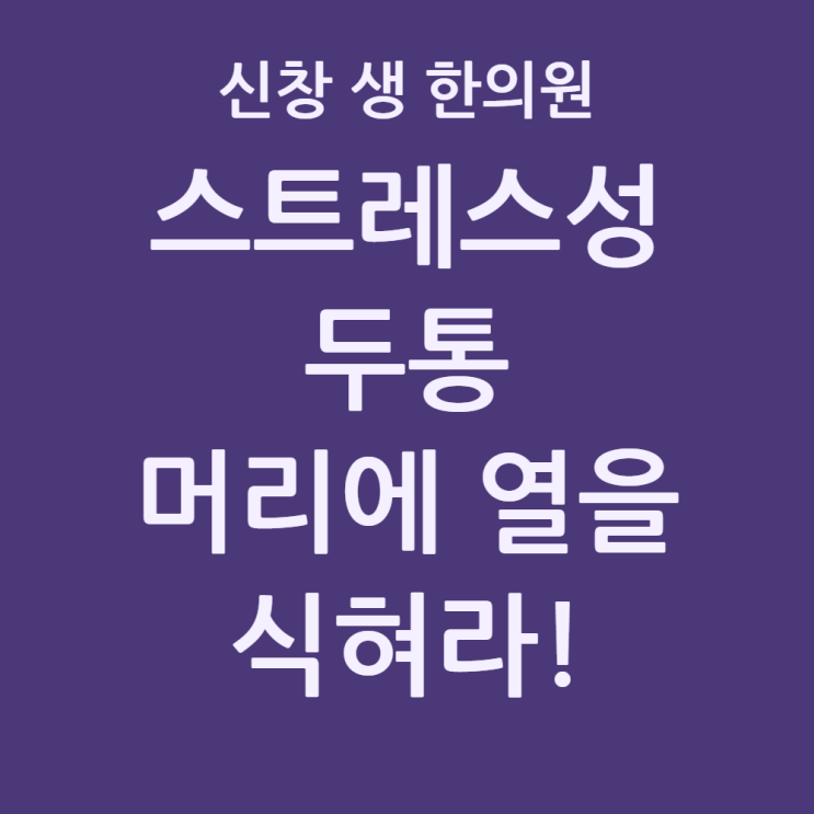  [광주 두통 한의원 5편] 스트레스 두통 원인, 화병으로 머리 뜨거울 때 한약 치료가 필요한 이유, 광주 두통 한의원 신창동 신가동 수완지구 첨단 수완지구
