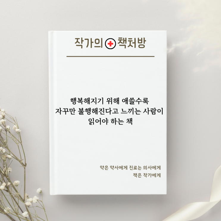  (작가의 책처방) 행복해지기 위해 애쓸수록 자꾸만 불행해진다고 느끼는 사람이 읽어야 하는 책