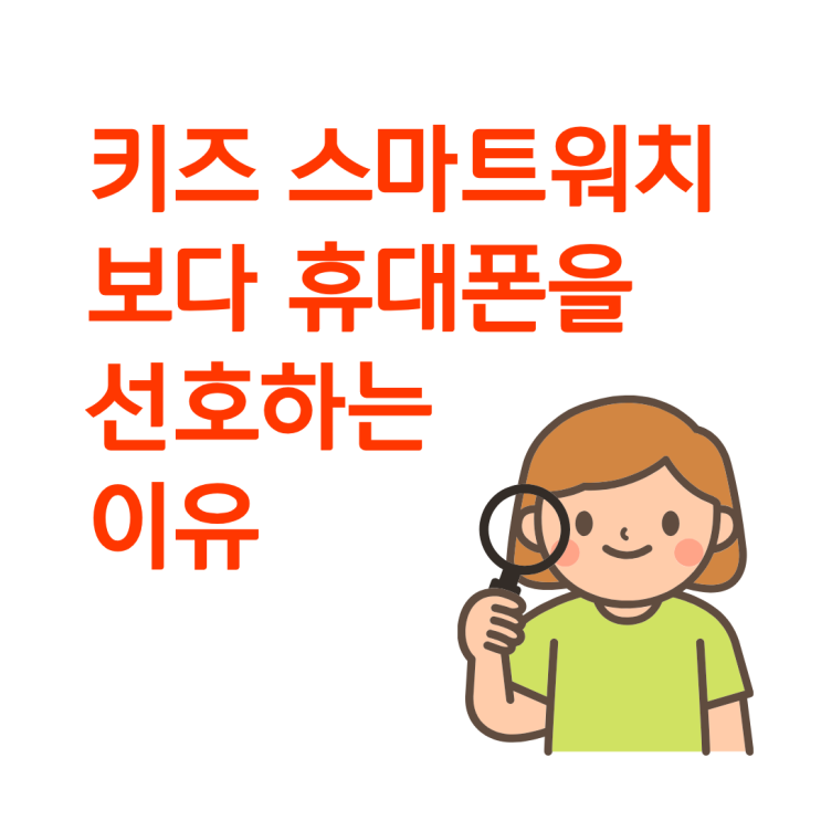  키즈 스마트워치 보다 휴대폰을 선호하는 이유