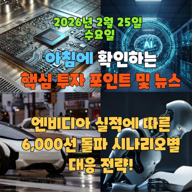  2026년 2월 25일(수) 핵심 투자 포인트 및 뉴스(엔비디아 실적에 따른 6,000선 돌파 시나리오별 대응 전략!)