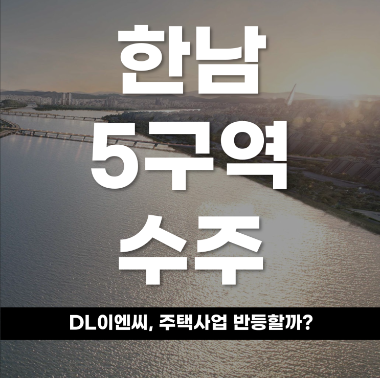  한남5구역 수주로 입지 강화한DL이앤씨, 주택사업 반등할까?