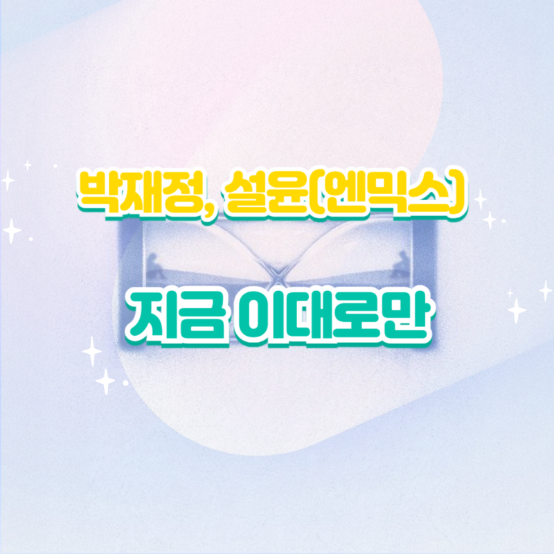 박재정, 설윤·엔믹스｜지금 이대로만 앨범 듣기 가사 노래 뮤비 정보