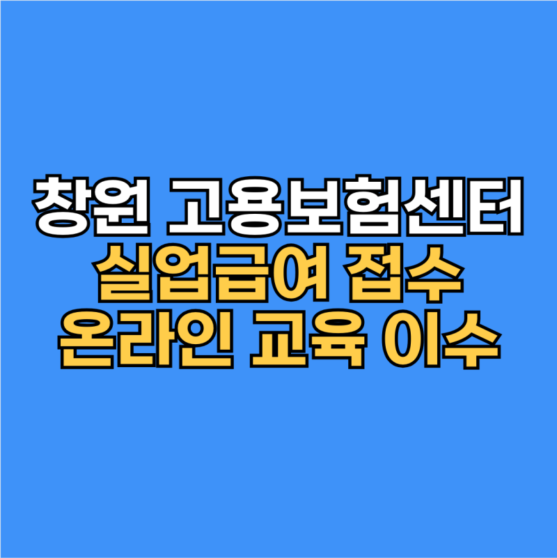 창원 고용보험센터 위치·실업급여 접수·온라인교육이수