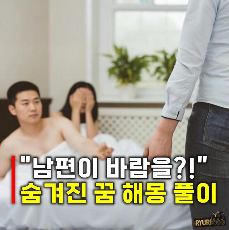 꿈에 남편 애인이 집에찾아왔다 남편이 바람피는 다양한 꿈 해몽