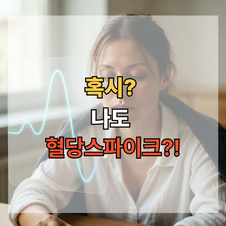  “혹시 나도 혈당 스파이크?” 식후 졸림의 진짜 이유!
