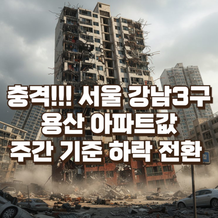  충격!!! 서울 강남3구·용산 아파트값, 주간 기준 하락 전환…부동산 시장 신호탄?