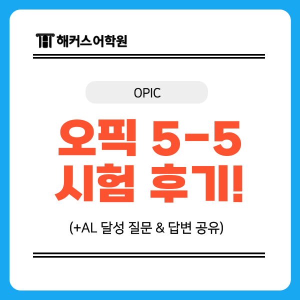  오픽 5-5 질문 모음 & 실제 답변 내용 공유 (AL 달성)
