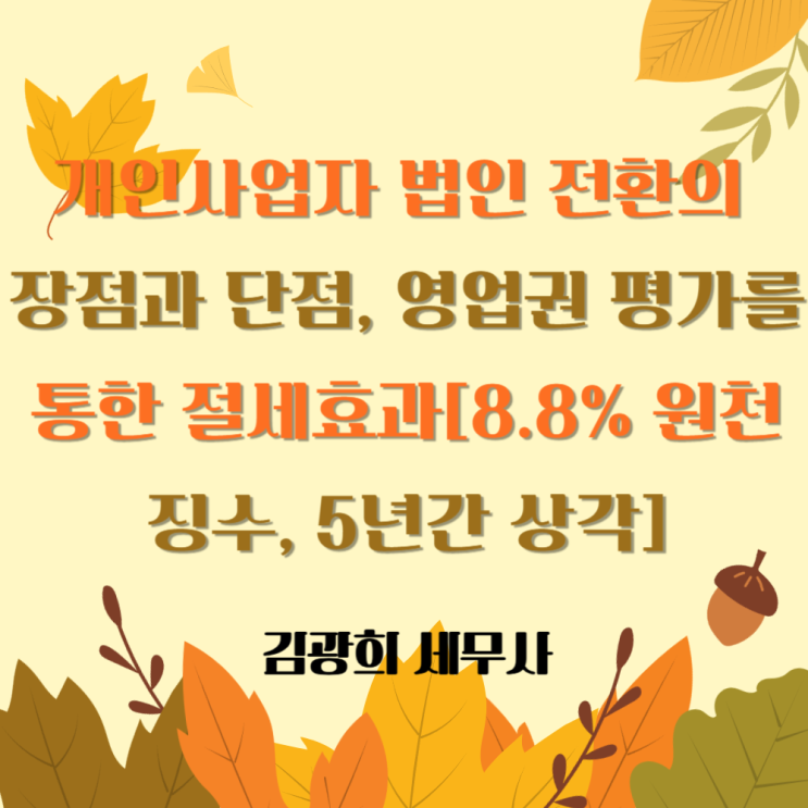  개인사업자 법인 전환의 장점과 단점, 영업권 평가를 통한 절세효과[8.8% 원천징수, 5년간 상각]