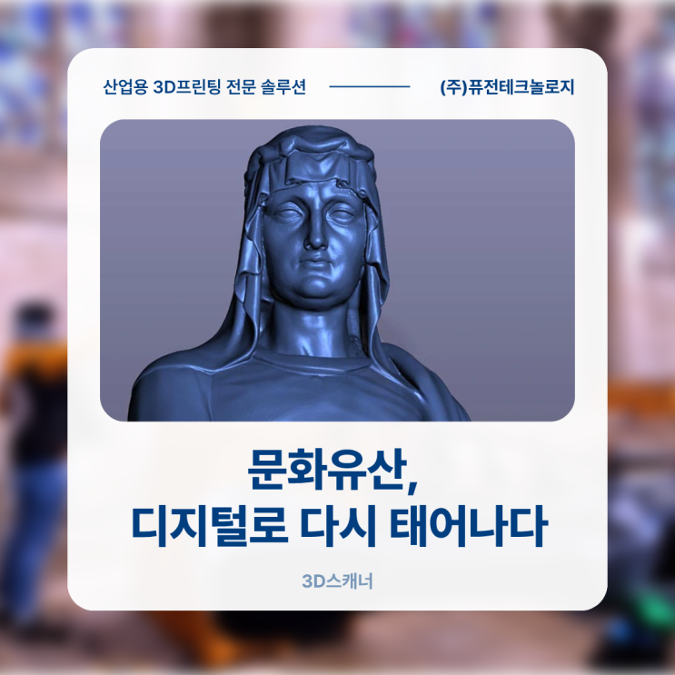  [3D스캐너 활용사례] 사라지는 문화유산, 디지털로 다시 태어나다