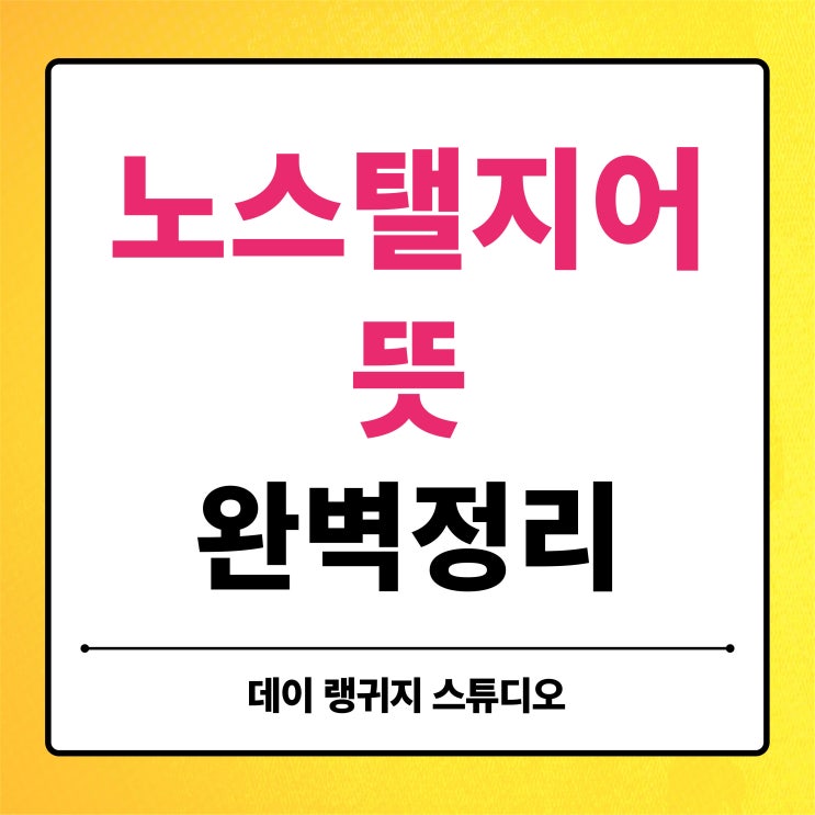 노스탤지어 뜻 완벽 정리 (노스텔지어 뭐가 맞을까?)