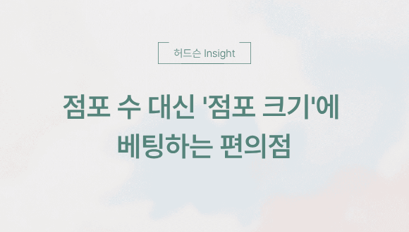  [허드슨 Insight] 점포 수 대신 '점포 크기'에 베팅하는 편의점