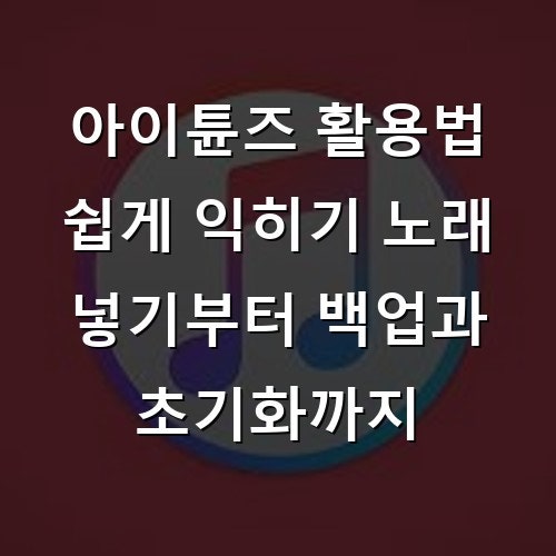 아이튠즈 활용법 쉽게 익히기 노래 넣기부터 백업과 초기화까지