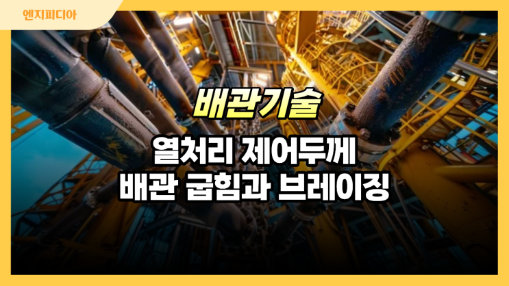  열처리 제어두께 산정 기준과 배관 굽힘, 브레이징 규정