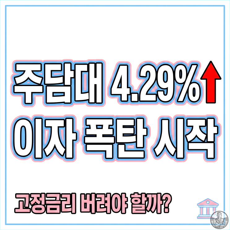  주담대 4.29% 돌파, 2년 만에 최고치... 고정금리 버려야 할까?