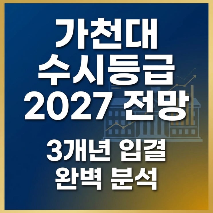 가천대 수시등급 2027학년도 전망 및 3개년 입결 완벽 분석