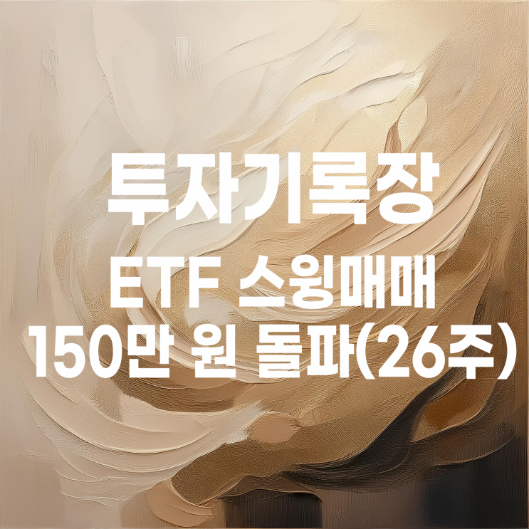  100만 원으로 시작한 ETF 스윙매매계좌 150만 원 돌파(26주)