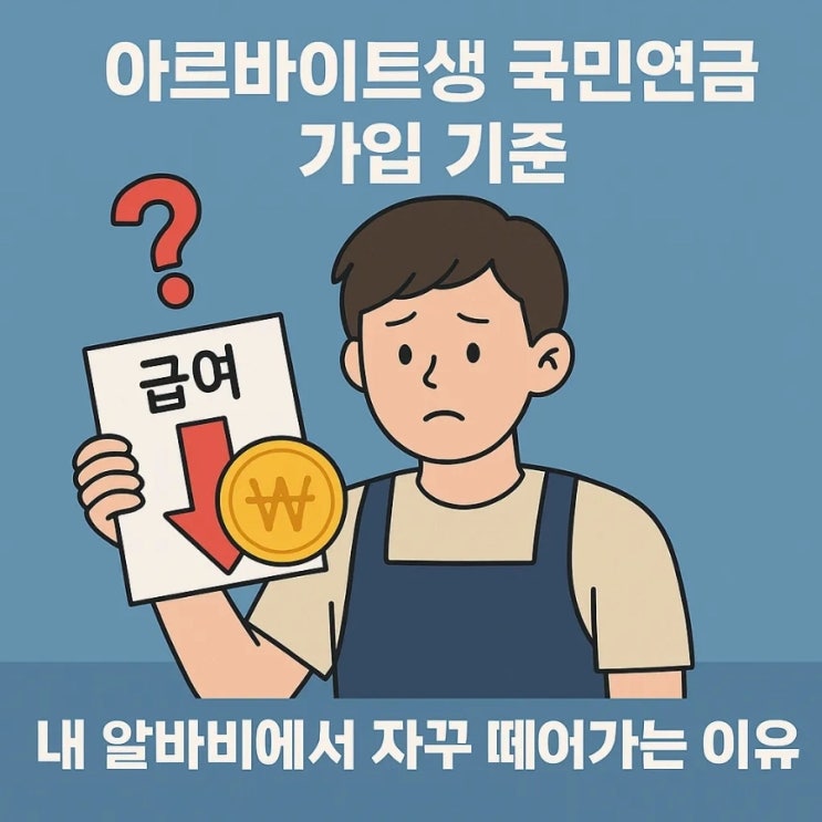  아르바이트생 국민연금 가입 기준, 내 알바비에서 자꾸 떼어가는 이유