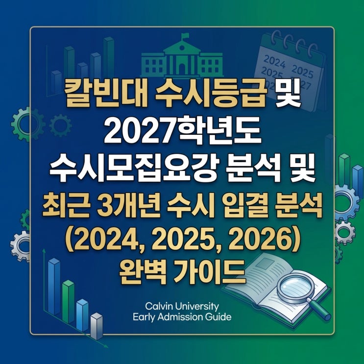  칼빈대 수시등급 및 2027학년도 수시모집요강 분석 및 최근 3개년 수시 입결 분석 (2024, 2025, 2026) 완벽 가이드