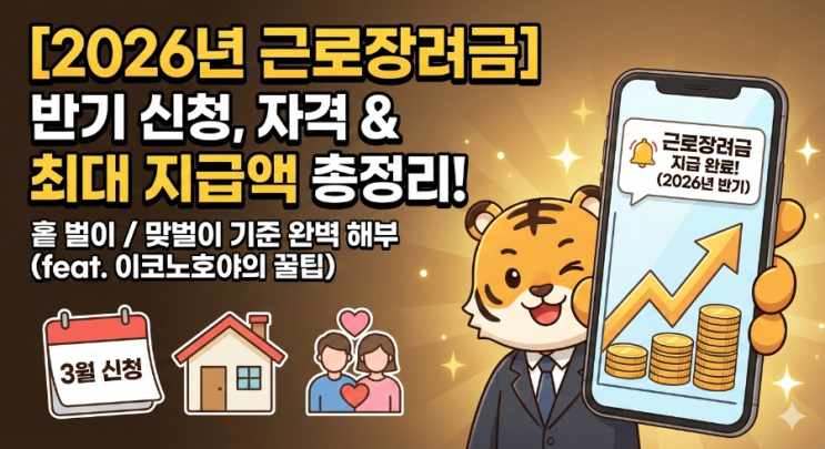  [2026년 근로장려금] 반기 신청 자격, 기간, 최대 지급액 총정리 (홑벌이/맞벌이 기준)