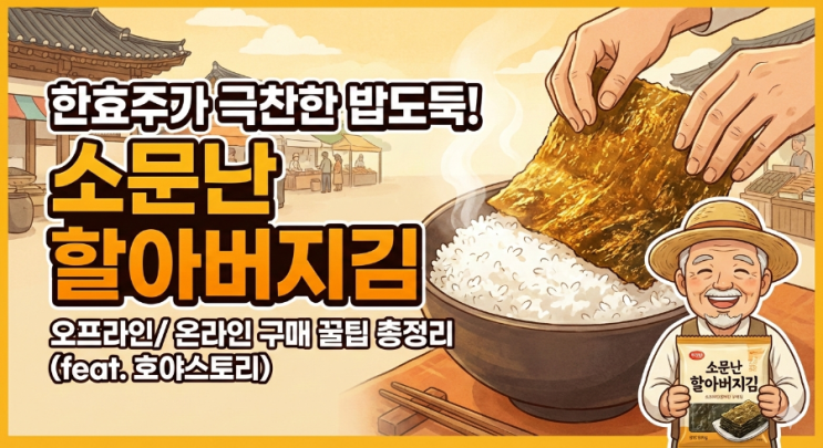  [핫이슈] 한효주가 극찬한 밥도둑! '소문난 할아버지김' 맛 특징 및 오프라인/온라인 구매 성공 꿀팁 총정리