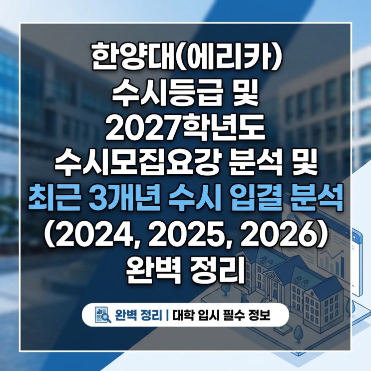 한양대(에리카) 수시등급 및 2027학년도 수시모집요강 분석 및 최근 3개년 수시 입결 분석 (2024, 2025, 2026) 완벽 정리