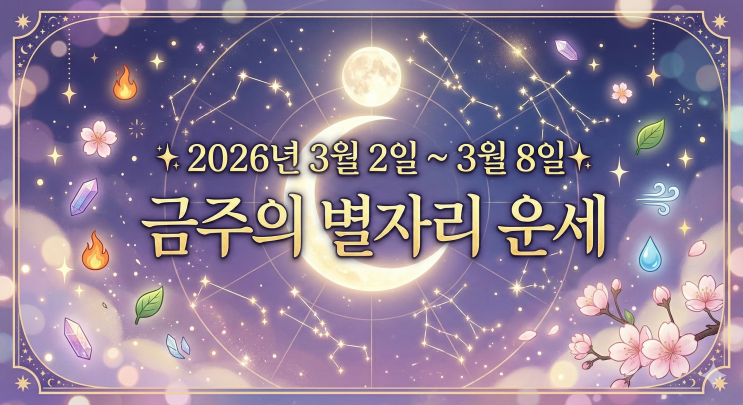  3월 첫째 주 별자리 운세 (2026.03.02 ~ 03.08) 생명력이 꿈틀거리는 시기의 별들의 이야기