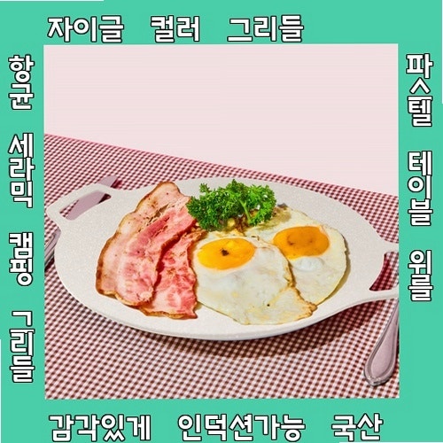 검토해볼 만한 자이글 컬러 그리들 파스텔 테이블 위를 감각있게 인덕션가능 국산 항균 세라....