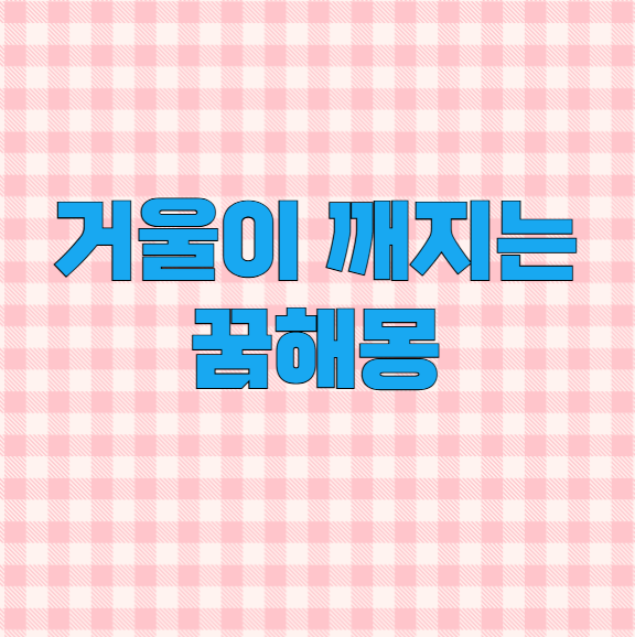 거울이깨지는꿈 불안한징조일까