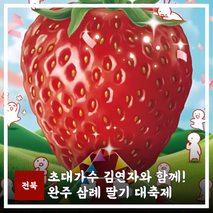  완주 삼례 딸기 대축제! 초대가수 김연자와 아모르파티! 시간 체험예약 정보