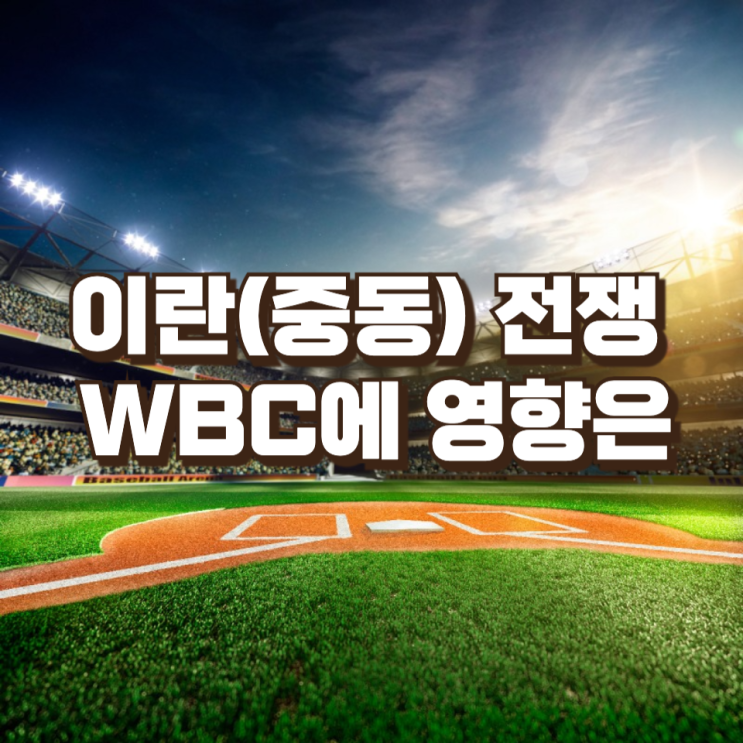 이란(중동) 전쟁이 WBC(월드베이스볼클래식)에 미치는 영향은