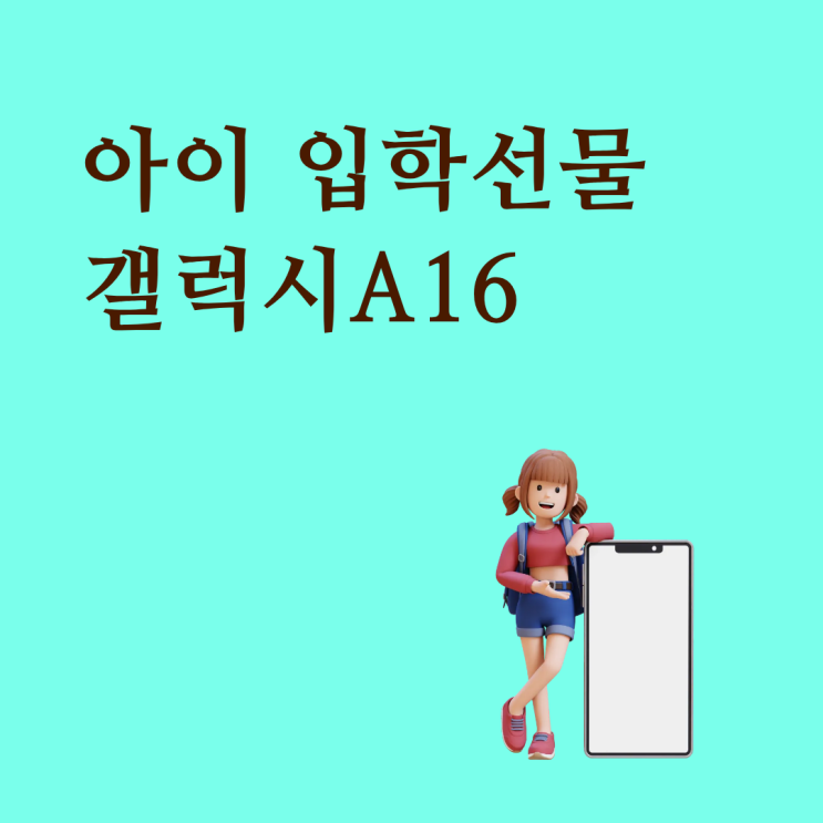  아이 입학선물 갤럭시A16 가성비 좋은 스펙과 가격