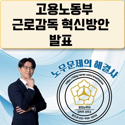  [고양노무사, 일산노무사] 고용노동부 근로감독 혁신방안 발표