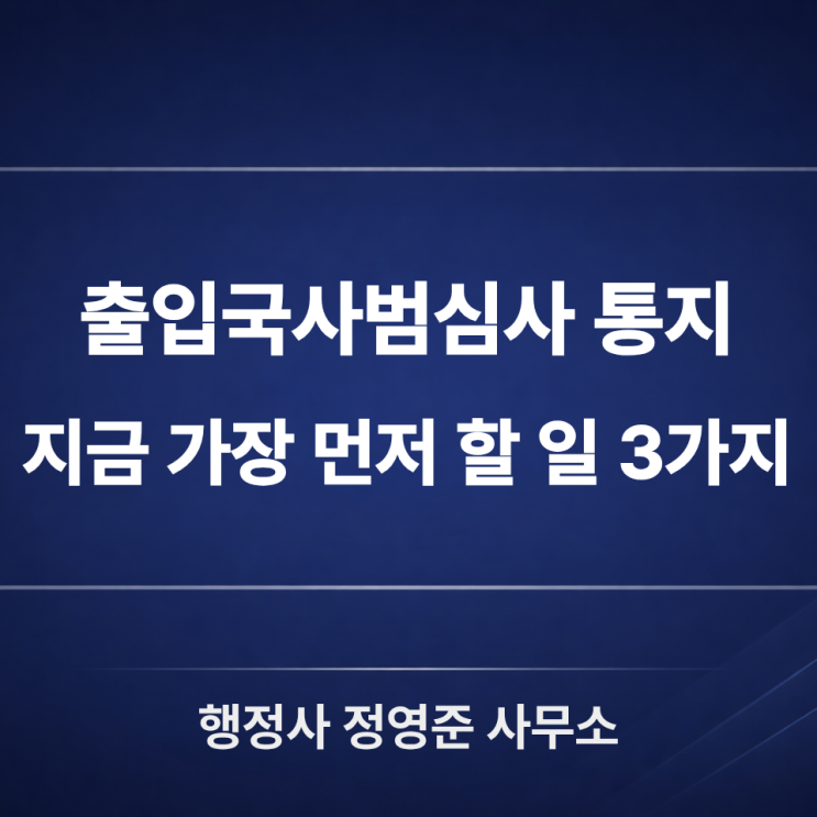  출입국사범심사, 처음 통지 받았을 때 가장 먼저 해야 할 일