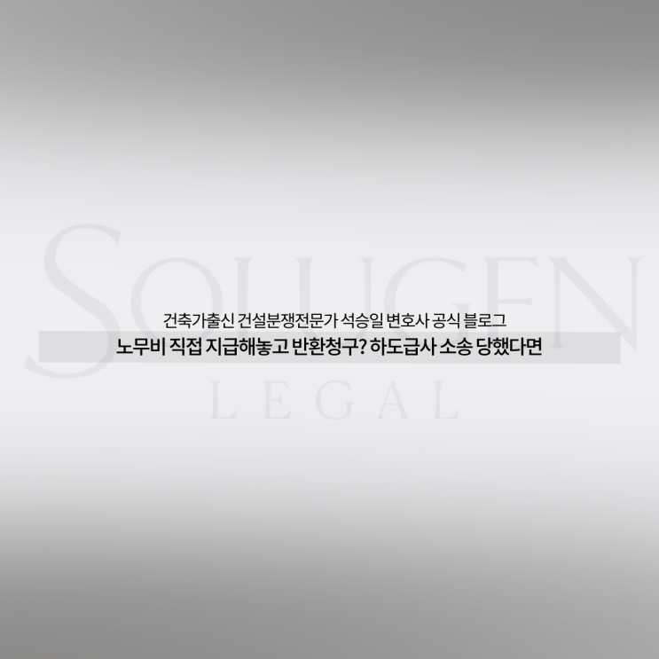  노무비 직접 지급해놓고 반환청구? 하도급사 소송 당했다면