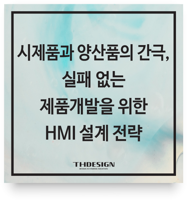  시제품과 양산품의 간극, 실패 없는 제품개발을 위한 HMI 설계 전략