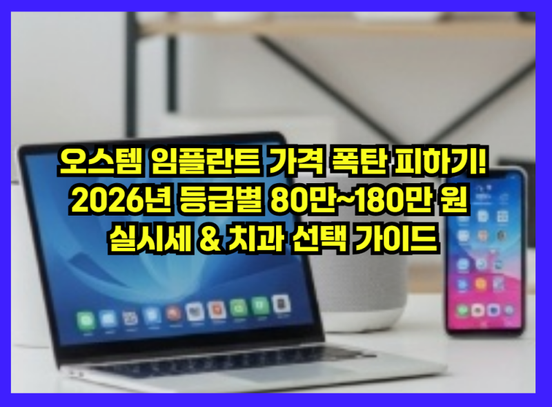 오스템 임플란트 가격 폭탄 피하기! 2026년 등급별 80만~180만 원 실시세 & 치과 선택 가이드