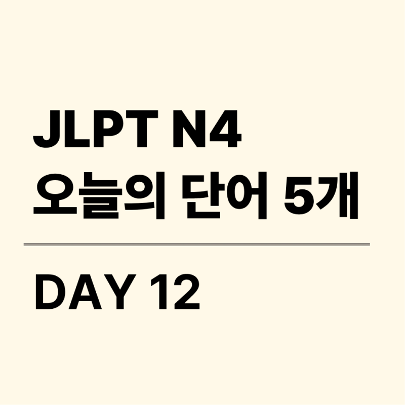 [JLPT N4 단어] DAY12 시험에 자주 나오는 단어 5개 정리