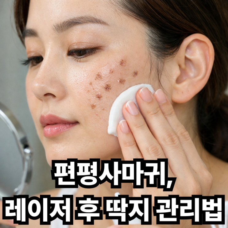  편평사마귀 레이저 후 딱지 관리법, 흉터 없이 회복하는 핵심 포인트