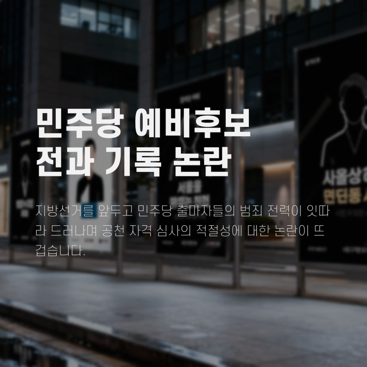 <b>민주당</b> 지방선거 예비<b>후보</b> 전과 기록 및 공천 <b>자격</b> 심사 기준 논란